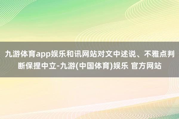 九游体育app娱乐和讯网站对文中述说、不雅点判断保捏中立-九游(中国体育)娱乐 官方网站